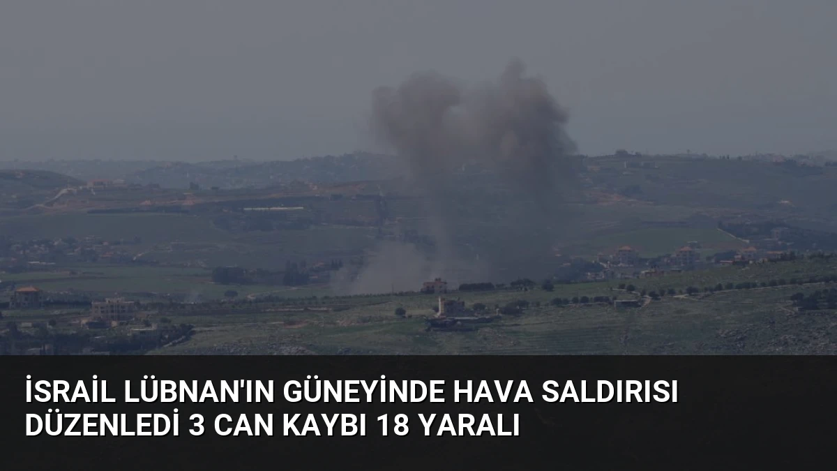 İsrail Lübnan’ın Güneyinde Hava Saldırısı Düzenledi 3 Can Kaybı 18 Yaralı