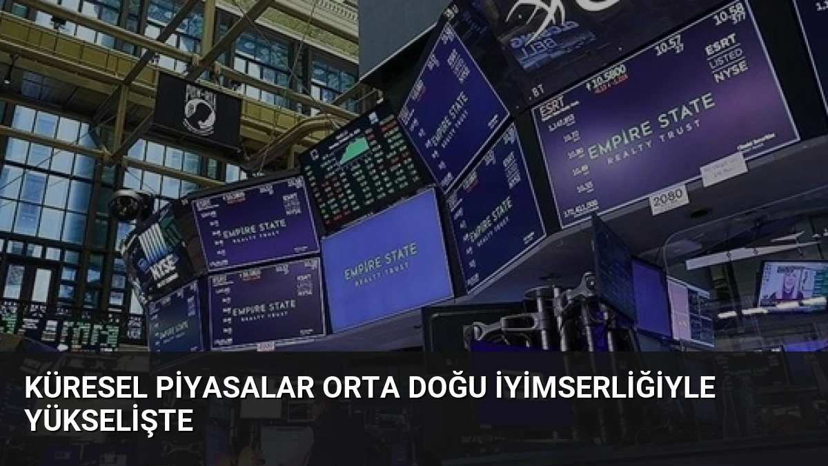 Küresel Piyasalar Orta Doğu İyimserliğiyle Yükselişte