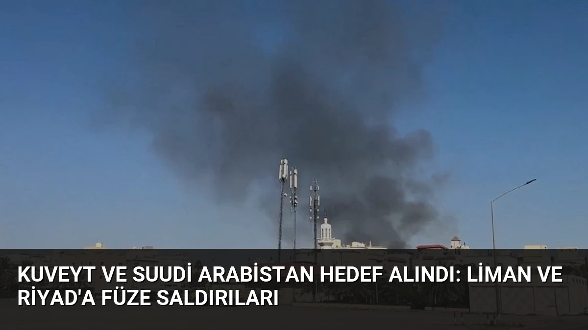 Kuveyt ve Suudi Arabistan Hedef Alındı: Liman ve Riyad’a Füze Saldırıları