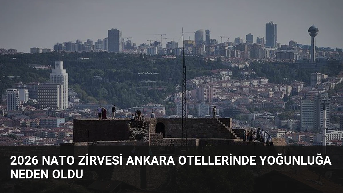 2026 NATO Zirvesi Ankara Otellerinde Yoğunluğa Neden Oldu