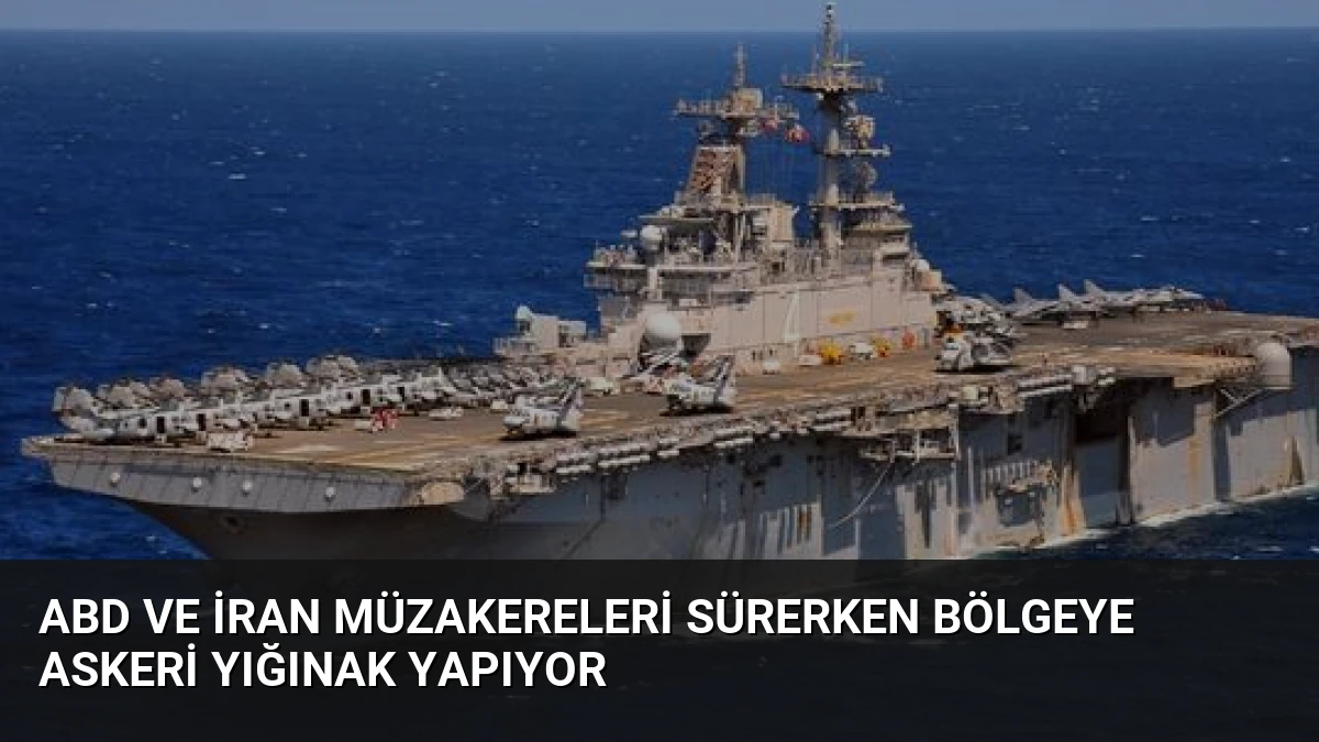 ABD ve İran Müzakereleri Sürerken Bölgeye Askeri Yığınak Yapıyor