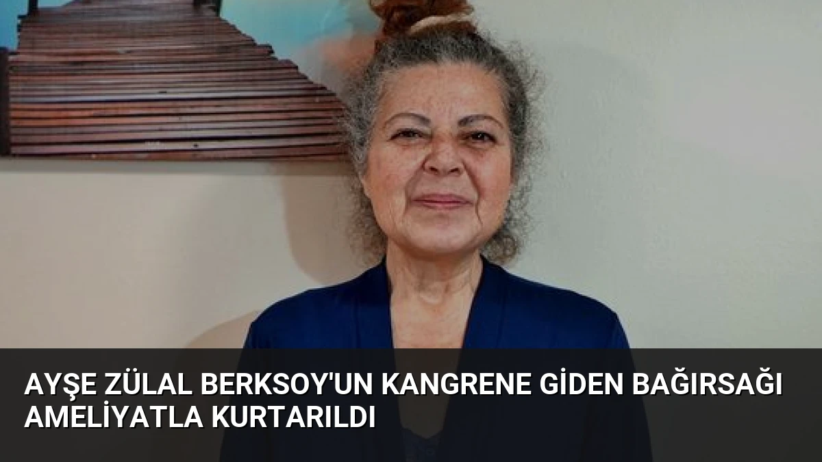 Ayşe Zülal Berksoy’un Kangrene Giden Bağırsağı Ameliyatla Kurtarıldı