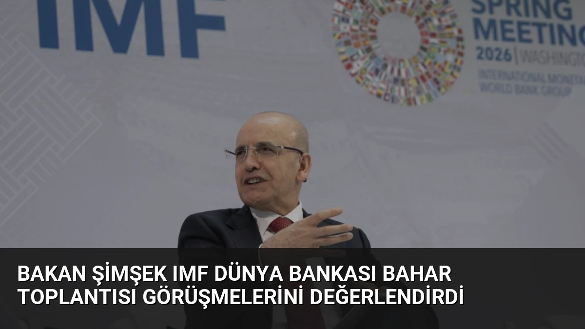 Bakan Şimşek IMF Dünya Bankası Bahar Toplantısı Görüşmelerini Değerlendirdi