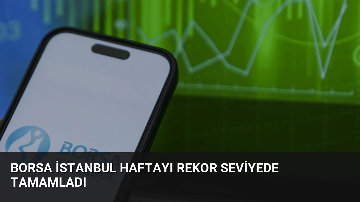 Borsa İstanbul Haftayı Rekor Seviyede Tamamladı