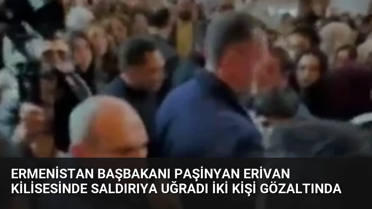 Ermenistan Başbakanı Paşinyan Erivan Kilisesinde Saldırıya Uğradı İki Kişi Gözaltında