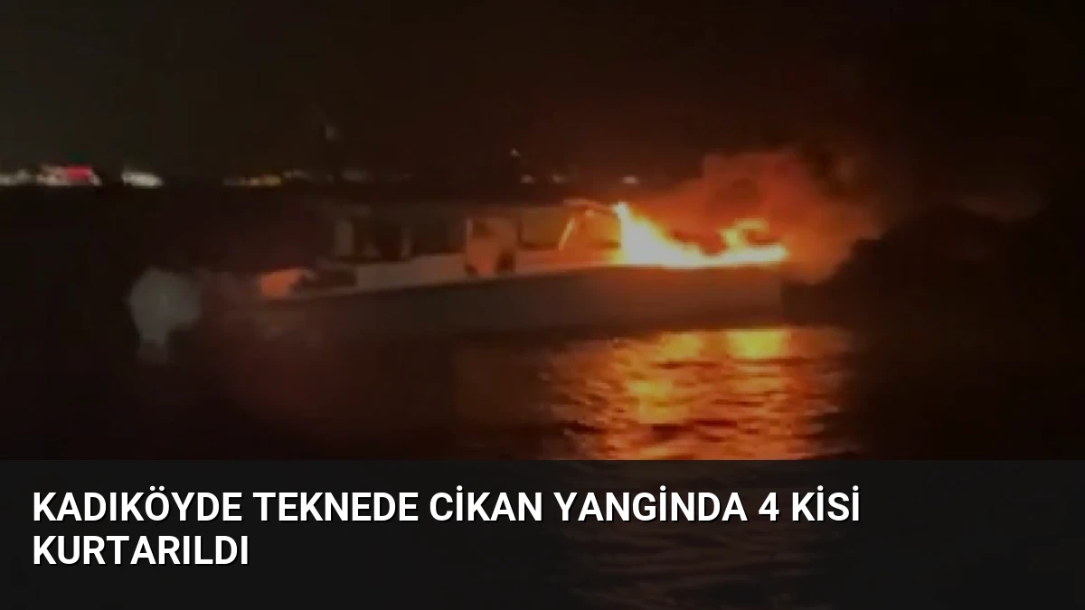 Kadıköyde Teknede Cikan Yanginda 4 Kisi Kurtarıldı