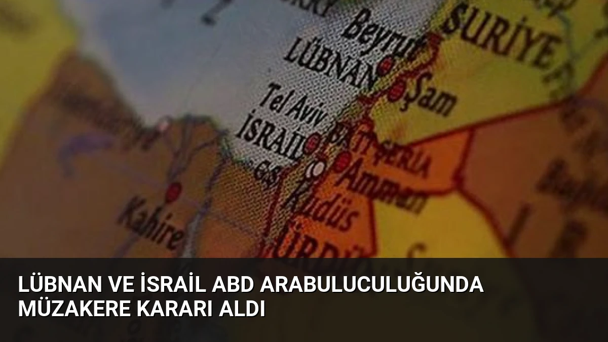 Lübnan ve İsrail ABD Arabuluculuğunda Müzakere Kararı Aldı
