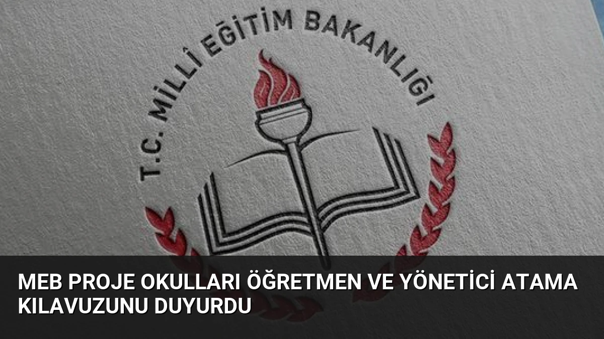 MEB Proje Okulları Öğretmen ve Yönetici Atama Kılavuzunu Duyurdu