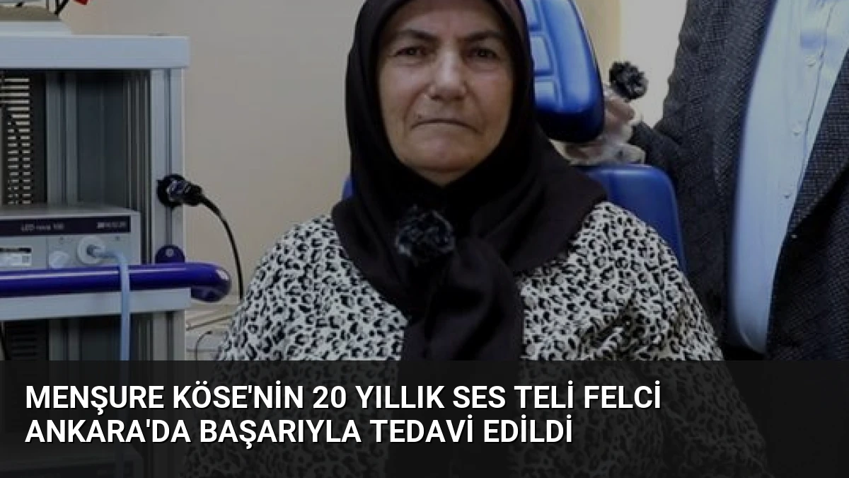 Menşure Köse’nin 20 Yıllık Ses Teli Felci Ankara’da Başarıyla Tedavi Edildi
