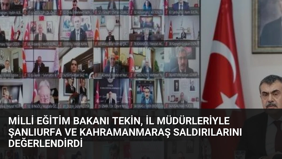 Milli Eğitim Bakanı Tekin, İl Müdürleriyle Şanlıurfa ve Kahramanmaraş Saldırılarını Değerlendirdi
