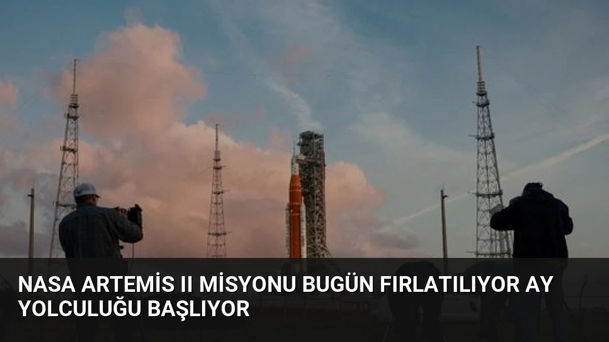 NASA Artemis II Misyonu Bugün Fırlatılıyor Ay Yolculuğu Başlıyor