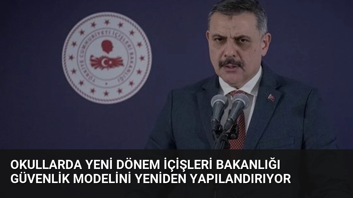 Okullarda Yeni Dönem İçişleri Bakanlığı Güvenlik Modelini Yeniden Yapılandırıyor