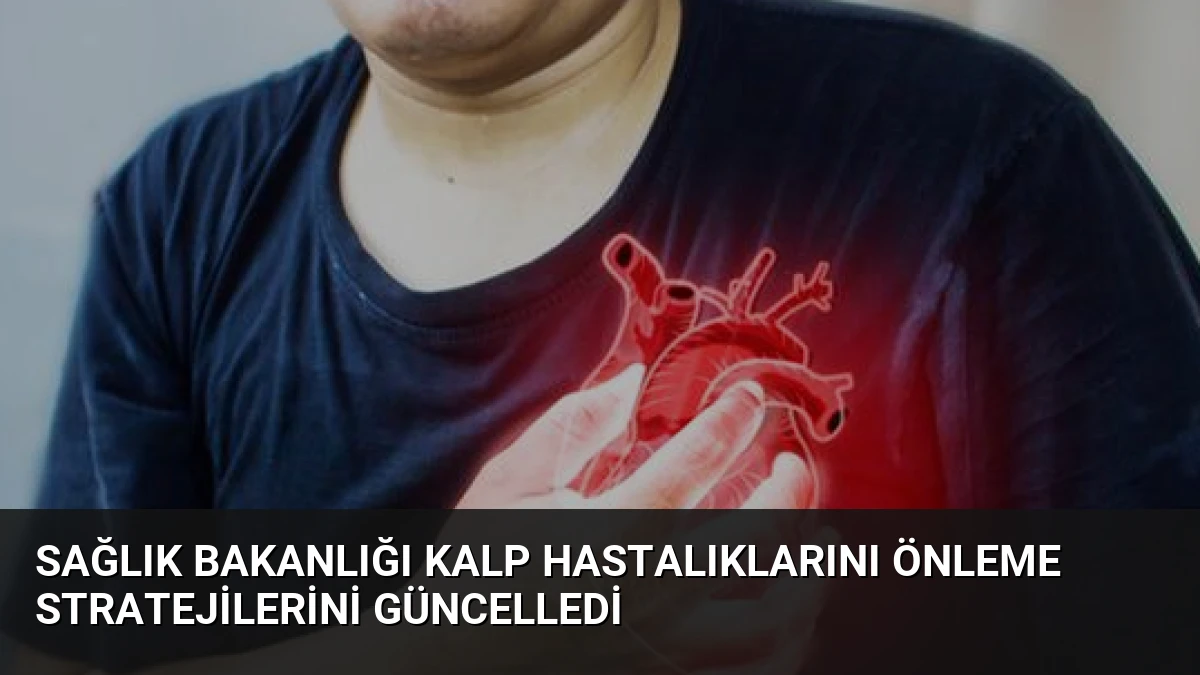 Sağlık Bakanlığı Kalp Hastalıklarını Önleme Stratejilerini Güncelledi