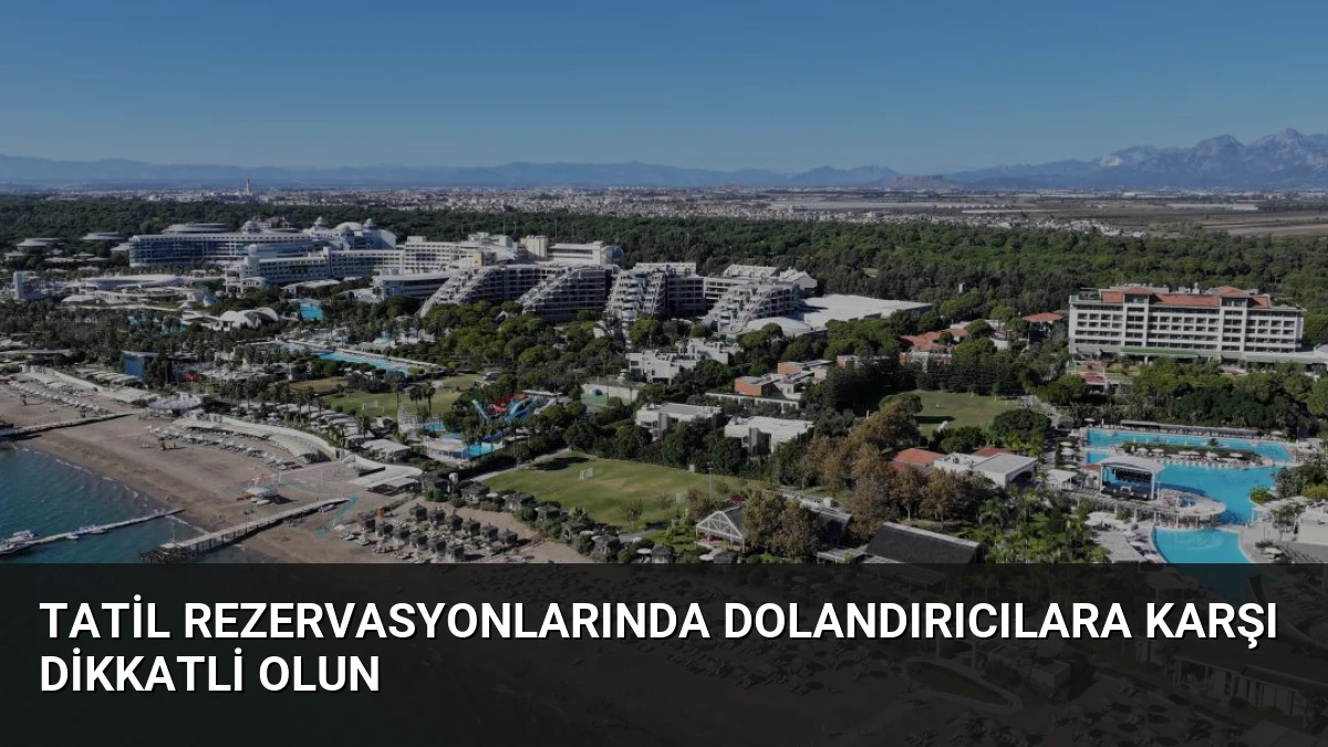 Tatil Rezervasyonlarında Dolandırıcılara Karşı Dikkatli Olun