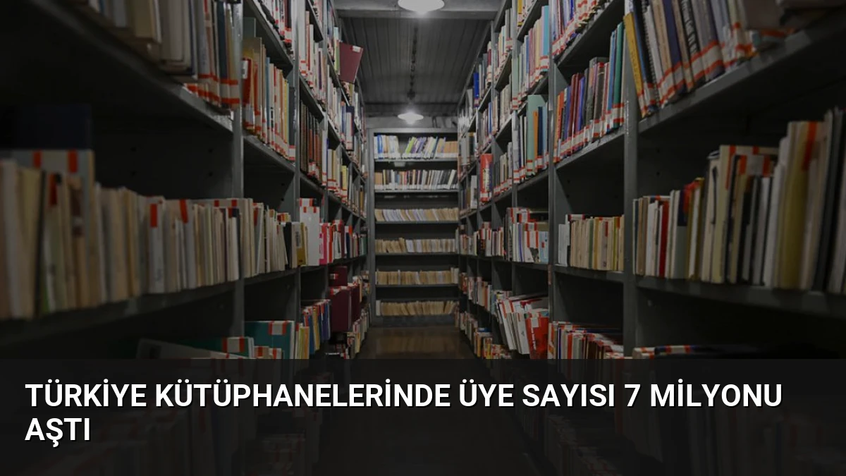 Türkiye Kütüphanelerinde Üye Sayısı 7 Milyonu Aştı