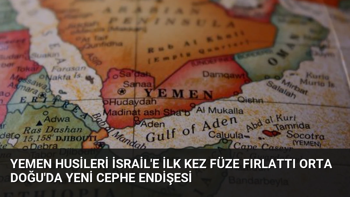 Yemen Husileri İsrail’e İlk Kez Füze Fırlattı Orta Doğu’da Yeni Cephe Endişesi