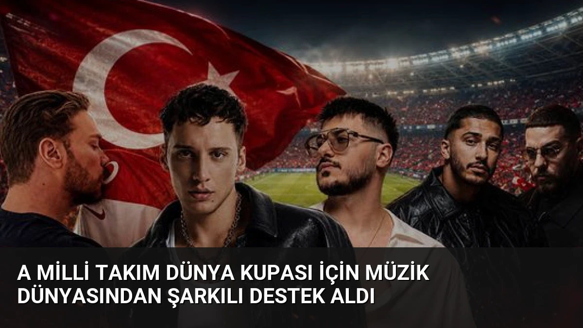 A Milli Takım Dünya Kupası İçin Müzik Dünyasından Şarkılı Destek Aldı