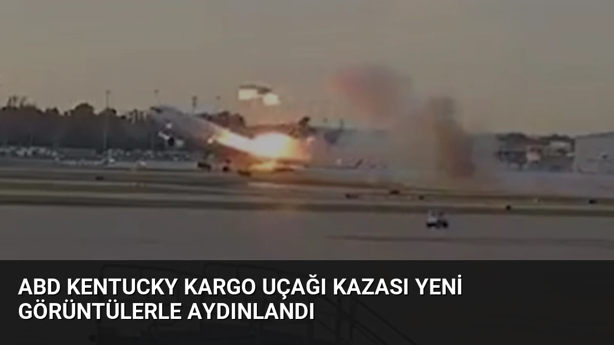 ABD Kentucky Kargo Uçağı Kazası Yeni Görüntülerle Aydınlandı