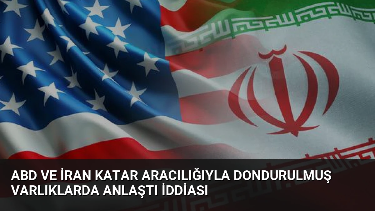 ABD ve İran Katar Aracılığıyla Dondurulmuş Varlıklarda Anlaştı İddiası