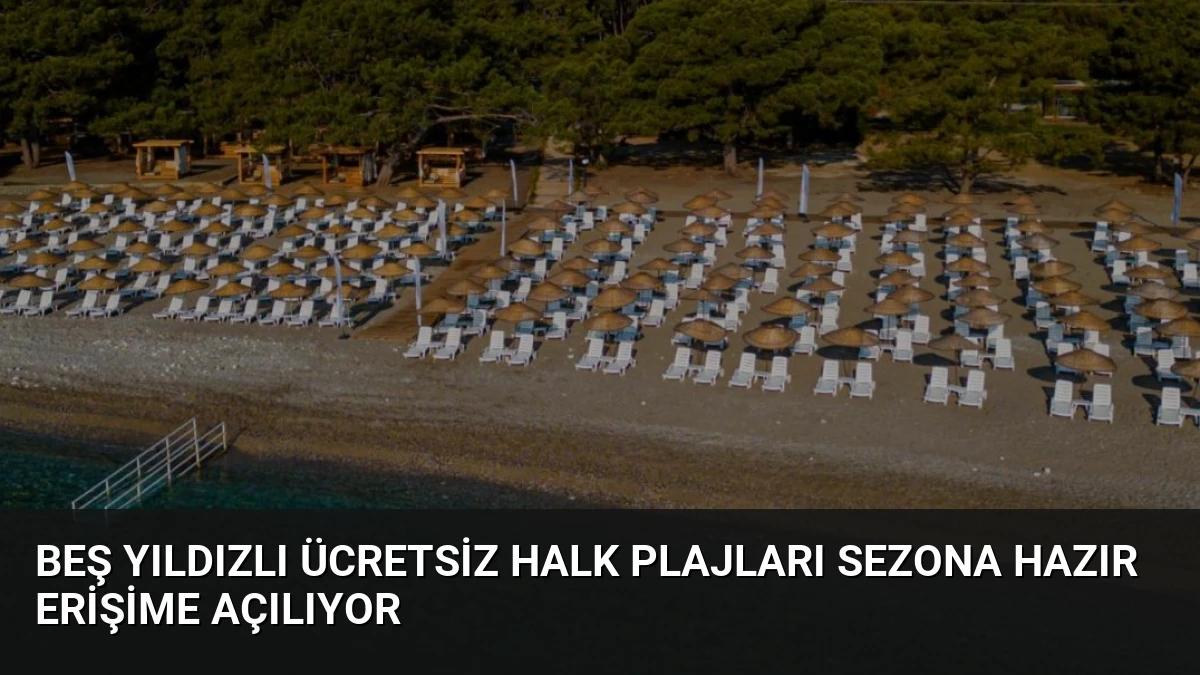 Beş Yıldızlı Ücretsiz Halk Plajları Sezona Hazır Erişime Açılıyor