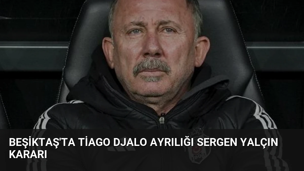 Beşiktaş’ta Tiago Djalo Ayrılığı Sergen Yalçın Kararı