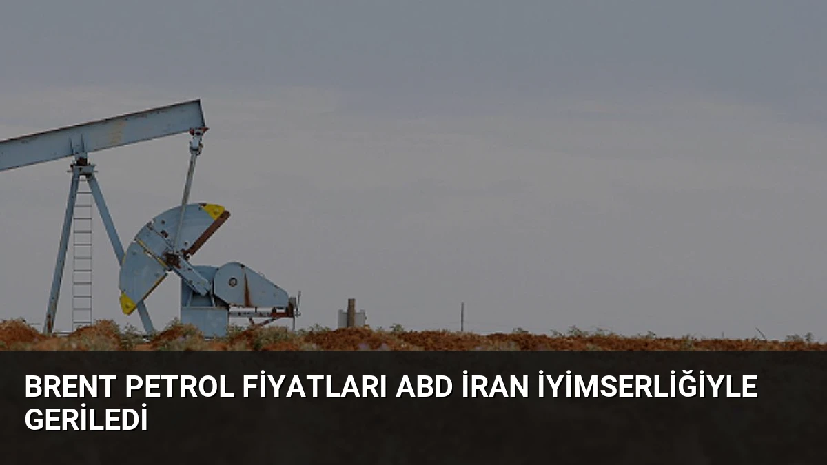 Brent Petrol Fiyatları ABD İran İyimserliğiyle Geriledi