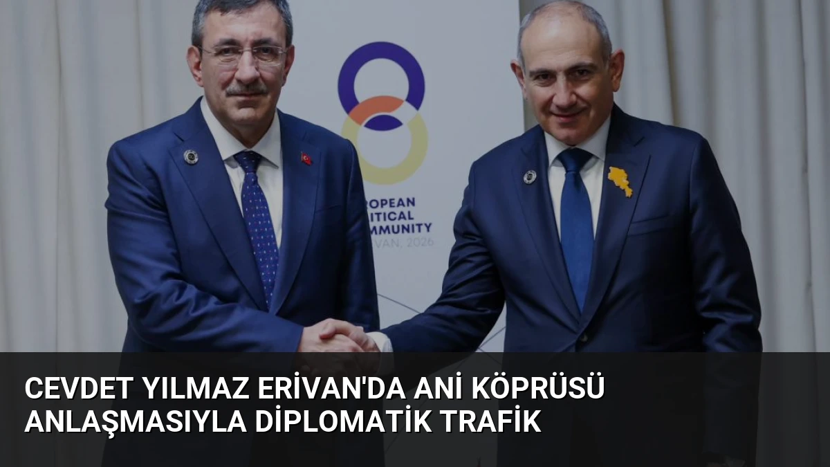 Cevdet Yılmaz Erivan’da Ani Köprüsü anlaşmasıyla diplomatik trafik