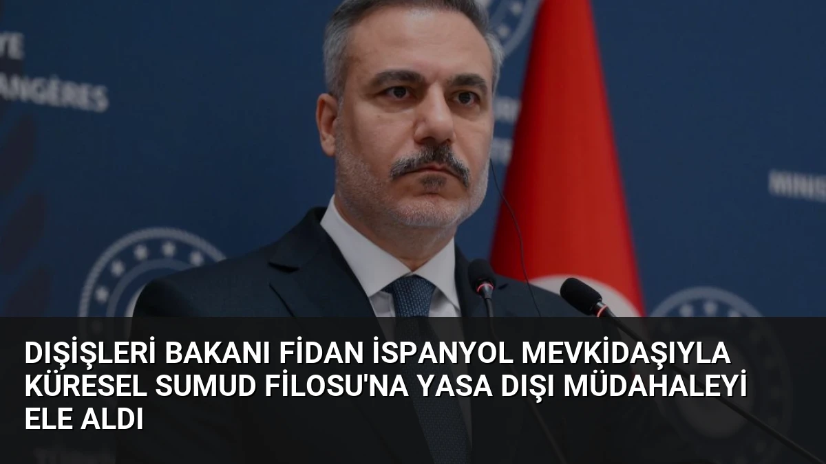 Dışişleri Bakanı Fidan İspanyol Mevkidaşıyla Küresel Sumud Filosu’na Yasa Dışı Müdahaleyi Ele Aldı