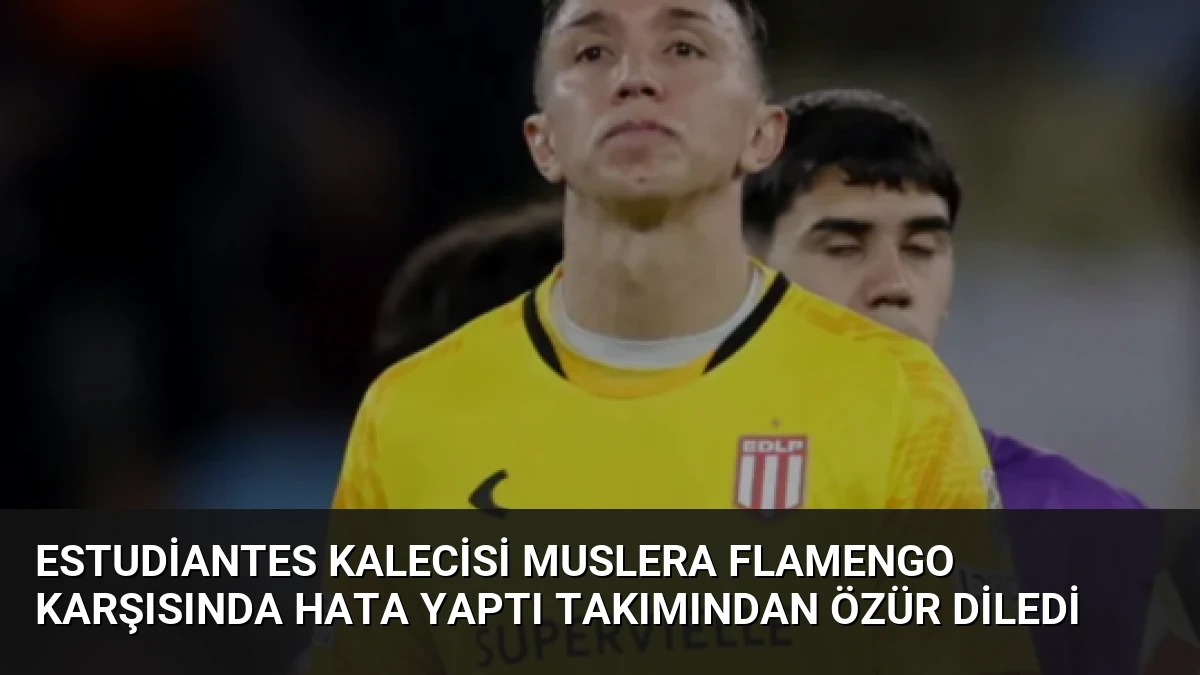 Estudiantes Kalecisi Muslera Flamengo Karşısında Hata Yaptı Takımından Özür Diledi