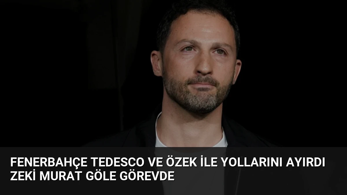Fenerbahçe Tedesco ve Özek ile Yollarını Ayırdı Zeki Murat Göle Görevde