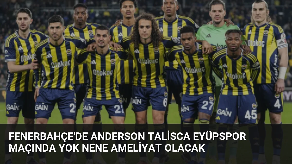 Fenerbahçe’de Anderson Talisca Eyüpspor Maçında Yok Nene Ameliyat Olacak