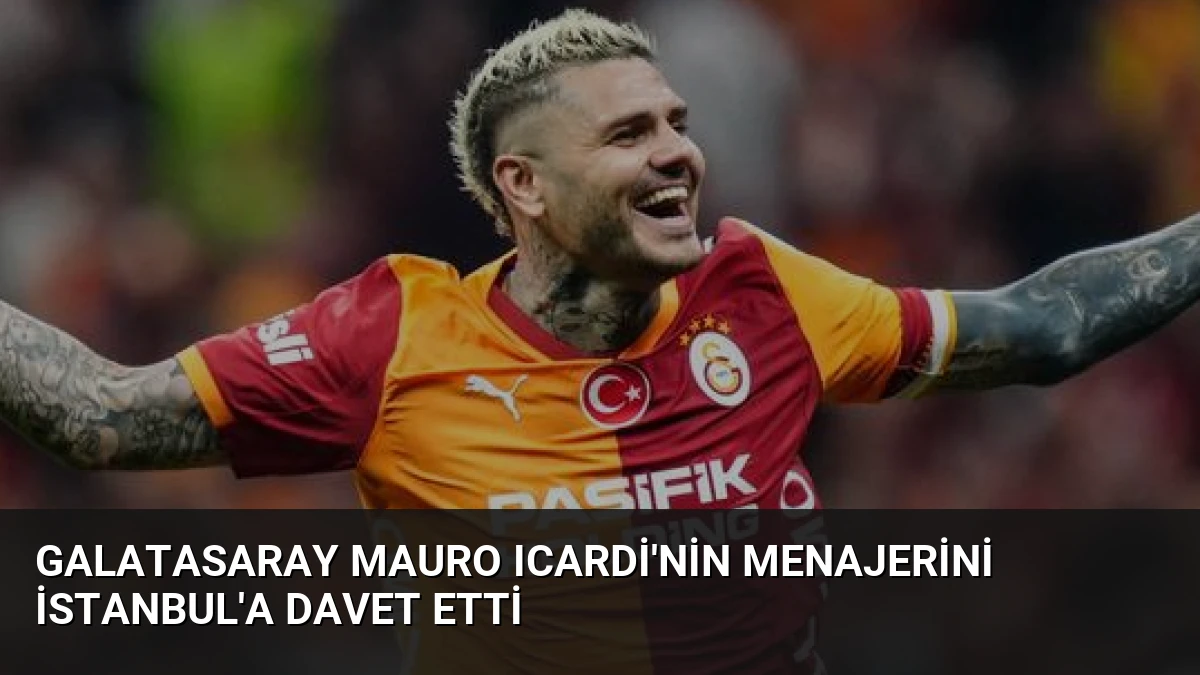 Galatasaray Mauro Icardi’nin Menajerini İstanbul’a Davet Etti