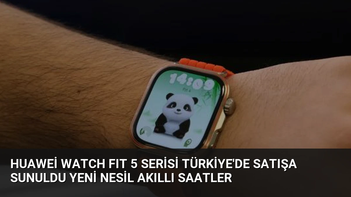 Huawei WATCH FIT 5 Serisi Türkiye’de Satışa Sunuldu Yeni Nesil Akıllı Saatler