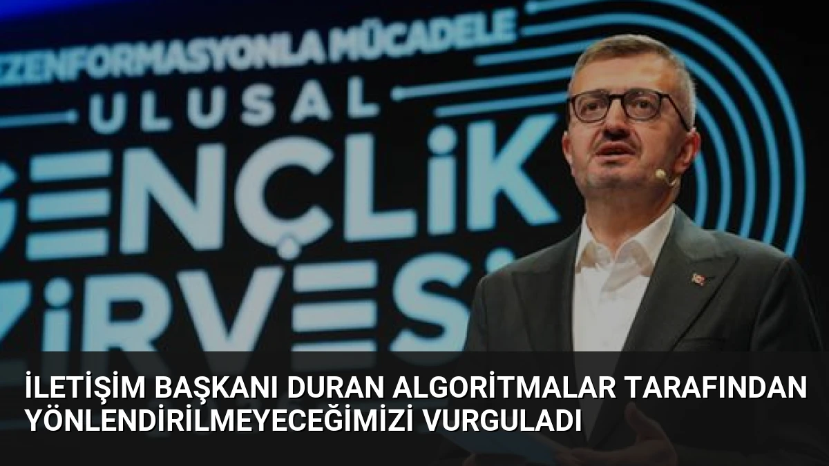 İletişim Başkanı Duran Algoritmalar Tarafından Yönlendirilmeyeceğimizi Vurguladı