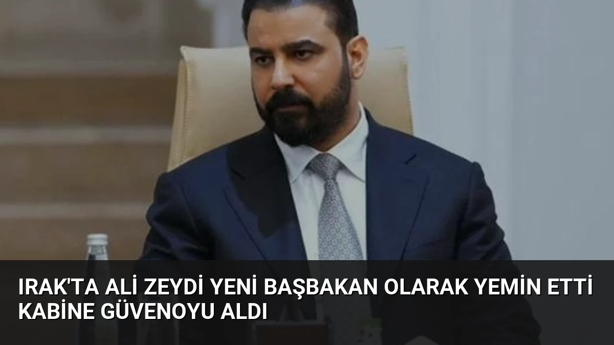 Irak’ta Ali Zeydi Yeni Başbakan Olarak Yemin Etti Kabine Güvenoyu Aldı