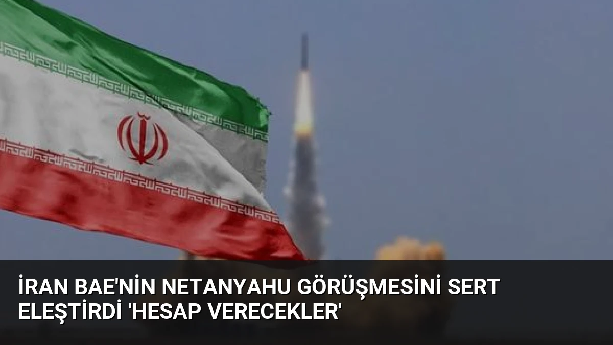İran BAE’nin Netanyahu Görüşmesini Sert Eleştirdi ‘Hesap Verecekler’