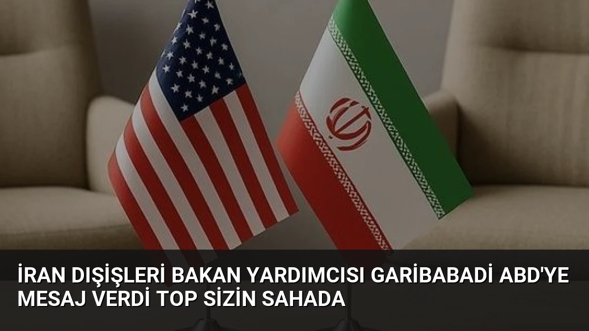 İran Dışişleri Bakan Yardımcısı Garibabadi ABD’ye Mesaj Verdi Top Sizin Sahada