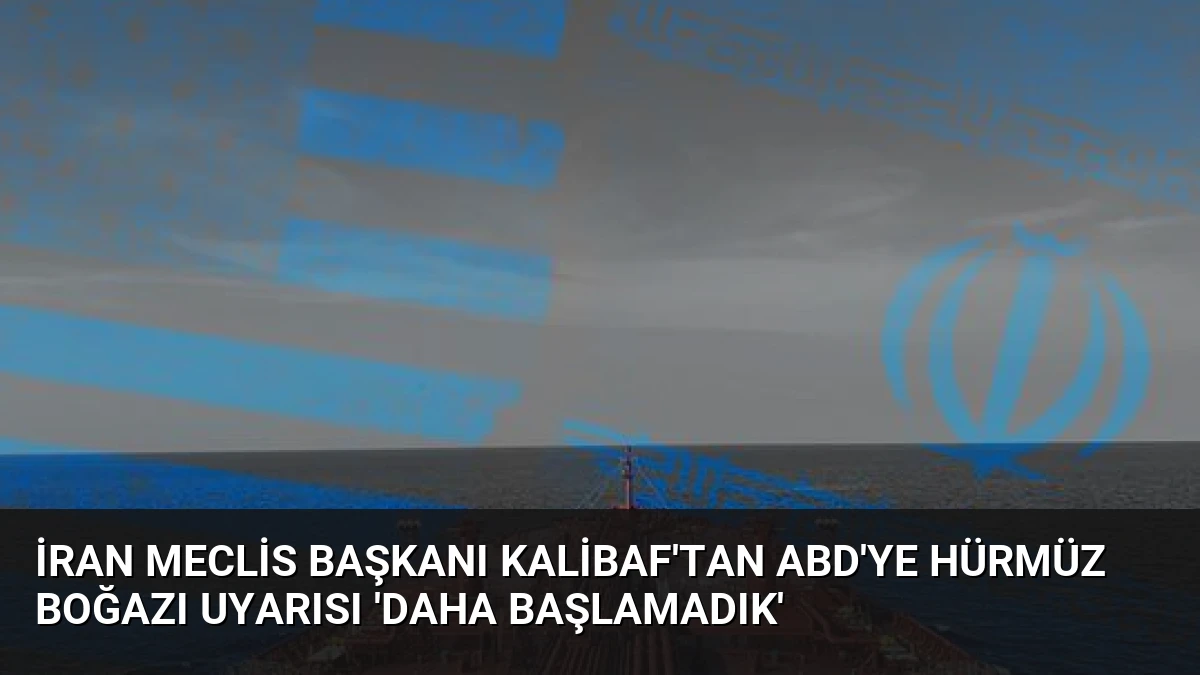 İran Meclis Başkanı Kalibaf’tan ABD’ye Hürmüz Boğazı uyarısı ‘Daha başlamadık’
