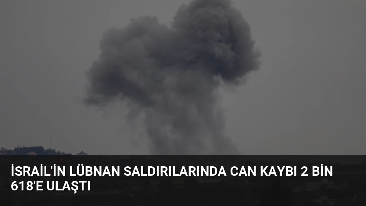 İsrail’in Lübnan Saldırılarında Can Kaybı 2 Bin 618’e Ulaştı