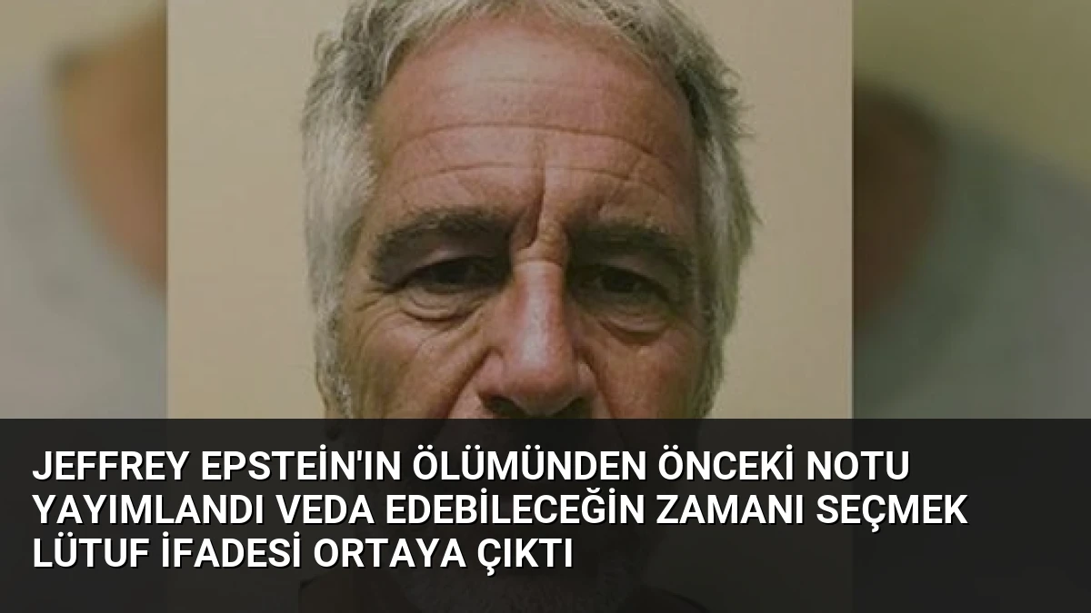 Jeffrey Epstein’ın Ölümünden Önceki Notu Yayımlandı Veda Edebileceğin Zamanı Seçmek Lütuf İfadesi Ortaya Çıktı