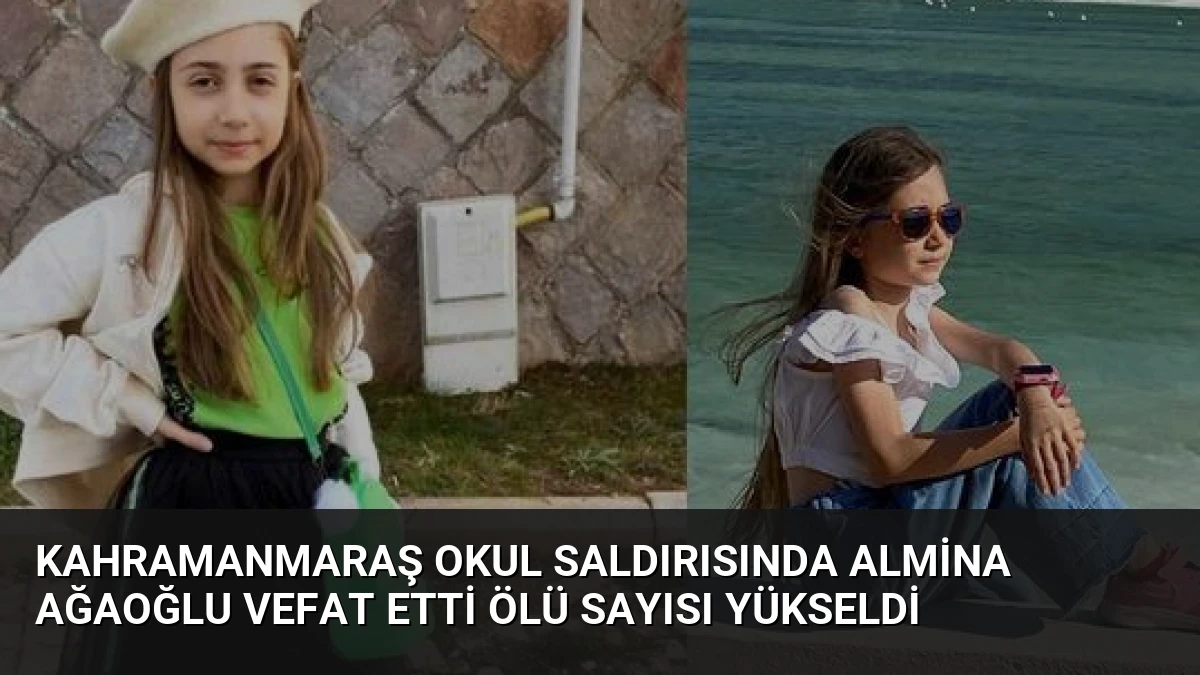 Kahramanmaraş Okul Saldırısında Almina Ağaoğlu Vefat Etti Ölü Sayısı Yükseldi