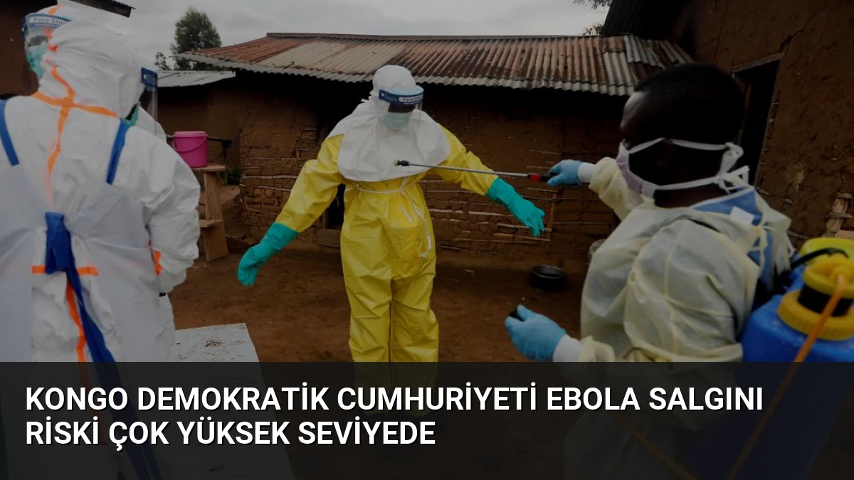 Kongo Demokratik Cumhuriyeti Ebola Salgını Riski Çok Yüksek Seviyede
