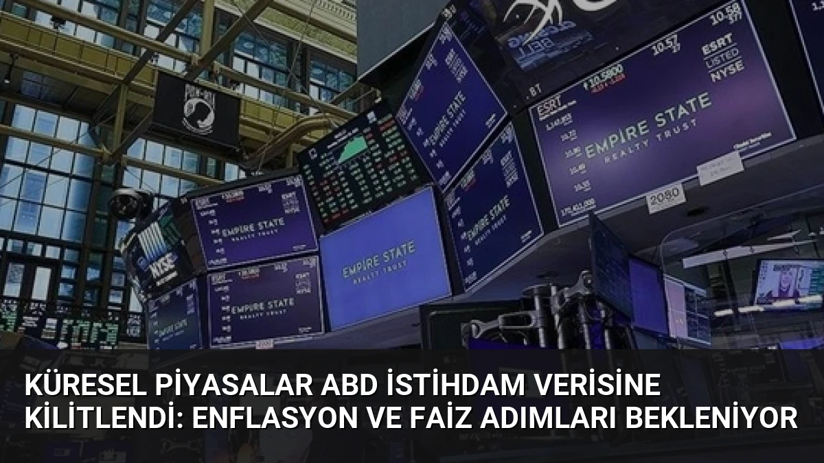 Küresel Piyasalar ABD İstihdam Verisine Kilitlendi: Enflasyon ve Faiz Adımları Bekleniyor