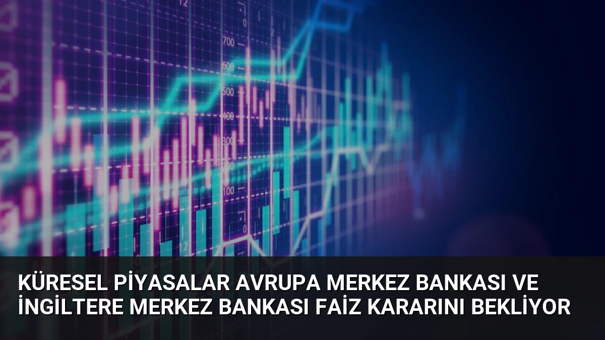 Küresel Piyasalar Avrupa Merkez Bankası ve İngiltere Merkez Bankası Faiz Kararını Bekliyor