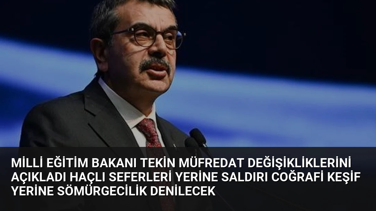 Milli Eğitim Bakanı Tekin Müfredat Değişikliklerini Açıkladı Haçlı Seferleri Yerine Saldırı Coğrafi Keşif Yerine Sömürgecilik Denilecek