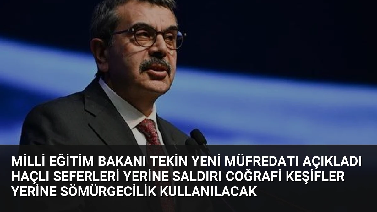 Milli Eğitim Bakanı Tekin Yeni Müfredatı Açıkladı Haçlı Seferleri Yerine Saldırı Coğrafi Keşifler Yerine Sömürgecilik Kullanılacak
