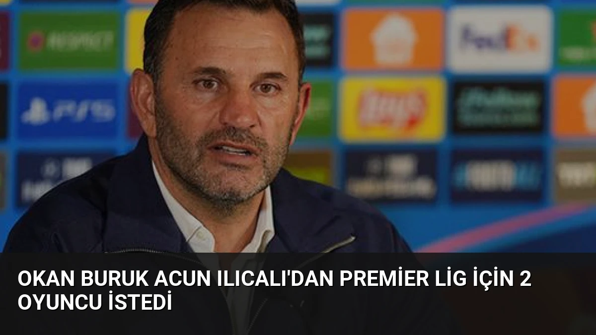 Okan Buruk Acun Ilıcalı’dan Premier Lig İçin 2 Oyuncu İstedi