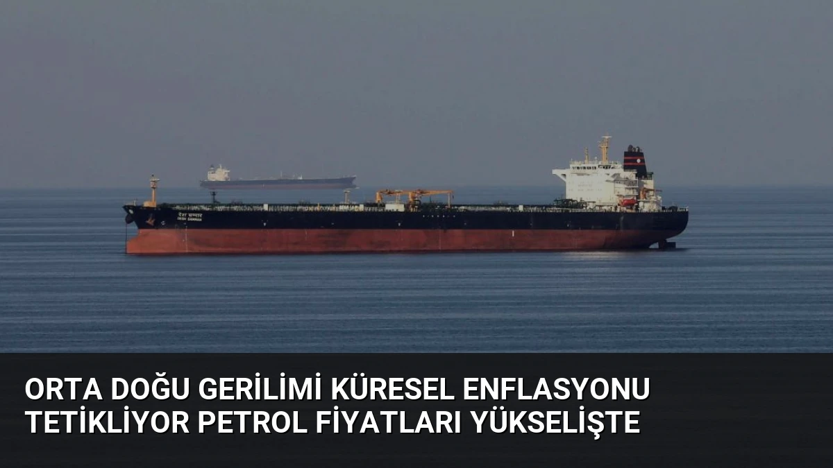 Orta Doğu Gerilimi Küresel Enflasyonu Tetikliyor Petrol Fiyatları Yükselişte