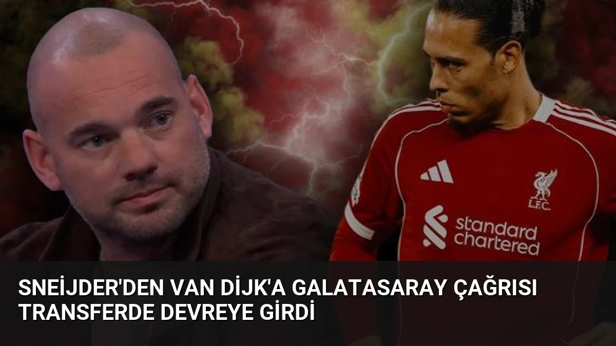 Sneijder’den Van Dijk’a Galatasaray Çağrısı Transferde Devreye Girdi