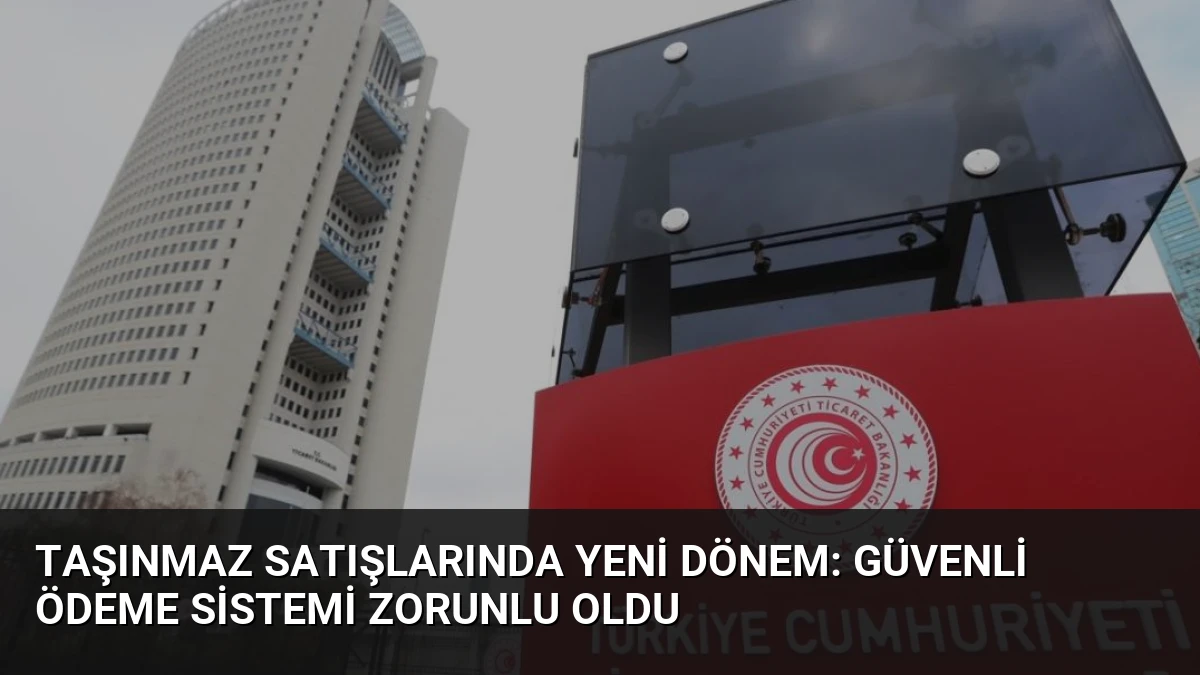 Taşınmaz Satışlarında Yeni Dönem: Güvenli Ödeme Sistemi Zorunlu Oldu